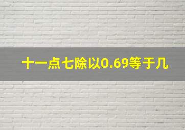 十一点七除以0.69等于几