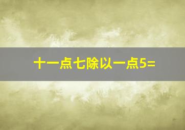 十一点七除以一点5=