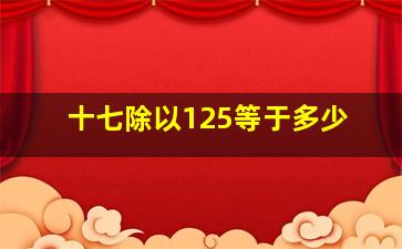 十七除以125等于多少