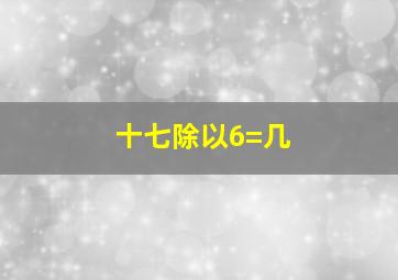 十七除以6=几