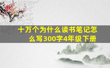 十万个为什么读书笔记怎么写300字4年级下册