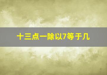 十三点一除以7等于几