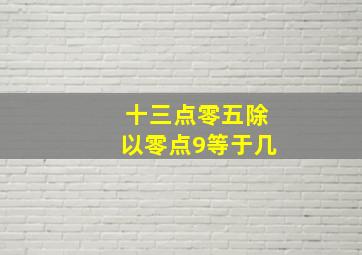 十三点零五除以零点9等于几