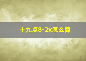 十九点8-2x怎么算