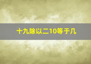 十九除以二10等于几