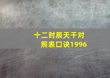 十二时辰天干对照表口诀1996