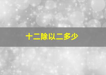 十二除以二多少