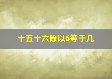 十五十六除以6等于几