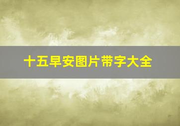 十五早安图片带字大全