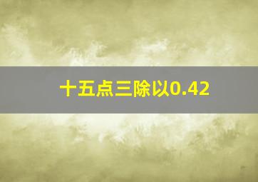 十五点三除以0.42