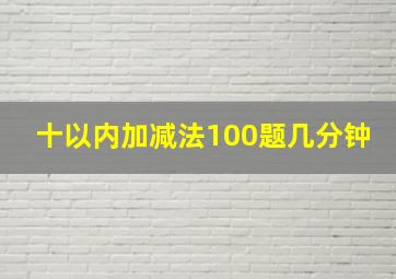 十以内加减法100题几分钟