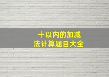 十以内的加减法计算题目大全