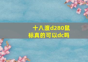 十八渡d280鼠标真的可以dc吗