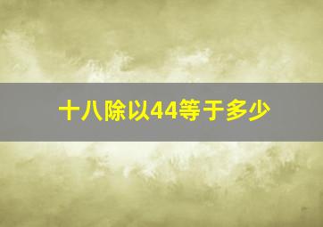 十八除以44等于多少