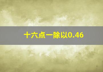 十六点一除以0.46