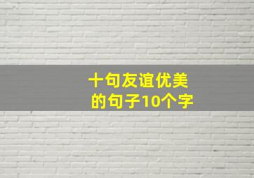 十句友谊优美的句子10个字