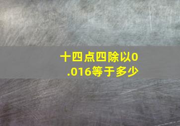 十四点四除以0.016等于多少