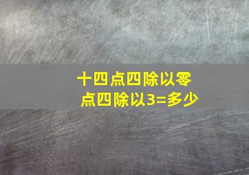 十四点四除以零点四除以3=多少