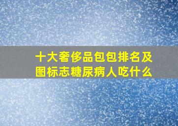 十大奢侈品包包排名及图标志糖尿病人吃什么