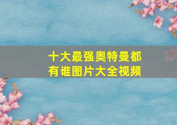 十大最强奥特曼都有谁图片大全视频