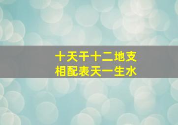 十天干十二地支相配表天一生水