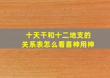 十天干和十二地支的关系表怎么看喜神用神