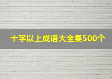 十字以上成语大全集500个