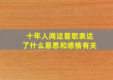 十年人间这首歌表达了什么意思和感情有关