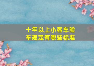 十年以上小客车验车规定有哪些标准