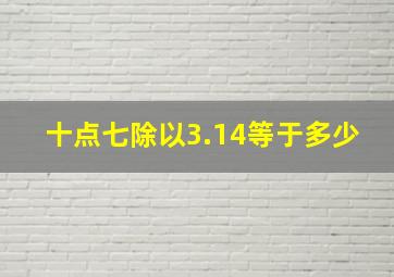 十点七除以3.14等于多少