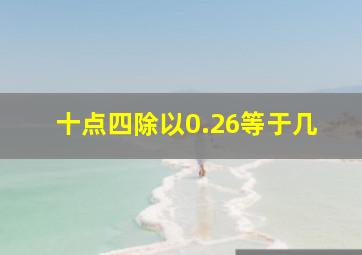 十点四除以0.26等于几