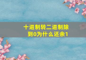 十进制转二进制除到0为什么还余1