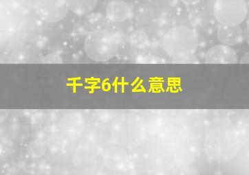 千字6什么意思