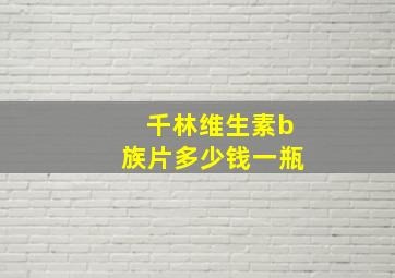 千林维生素b族片多少钱一瓶