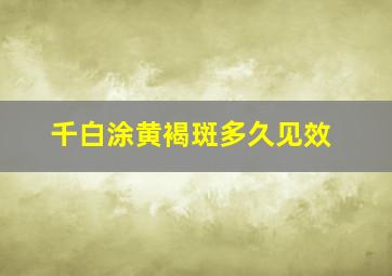 千白涂黄褐斑多久见效