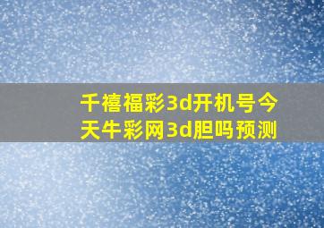 千禧福彩3d开机号今天牛彩网3d胆吗预测