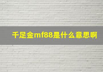 千足金mf88是什么意思啊