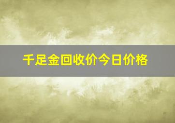 千足金回收价今日价格