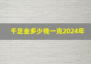 千足金多少钱一克2024年