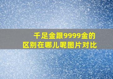 千足金跟9999金的区别在哪儿呢图片对比