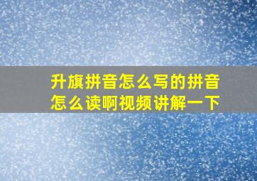 升旗拼音怎么写的拼音怎么读啊视频讲解一下