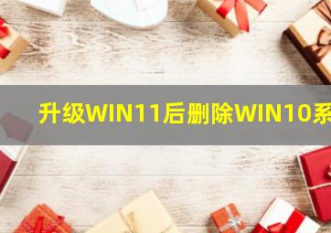 升级WIN11后删除WIN10系统