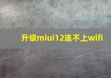 升级miui12连不上wifi