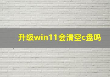 升级win11会清空c盘吗