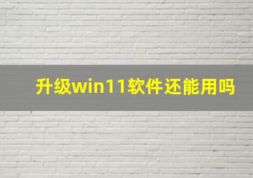 升级win11软件还能用吗