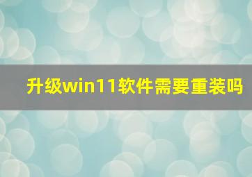 升级win11软件需要重装吗