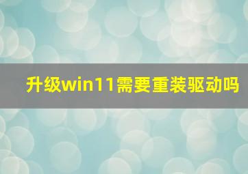 升级win11需要重装驱动吗