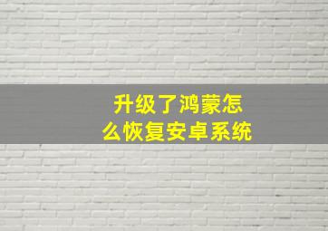 升级了鸿蒙怎么恢复安卓系统