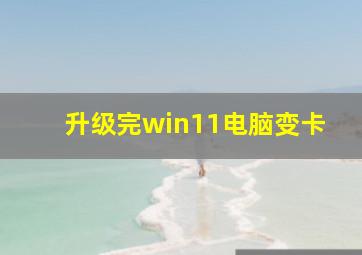 升级完win11电脑变卡