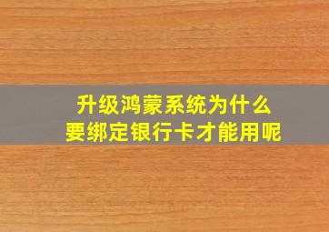 升级鸿蒙系统为什么要绑定银行卡才能用呢